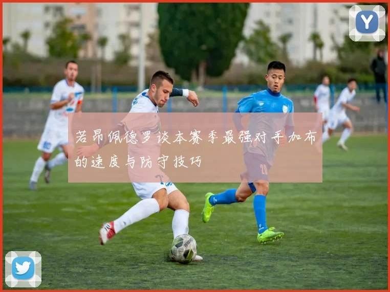 若昂佩德罗谈本赛季最强对手加布的速度与防守技巧