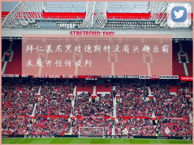 拜仁慕尼黑对德斯特没有兴趣当前未展开任何谈判
